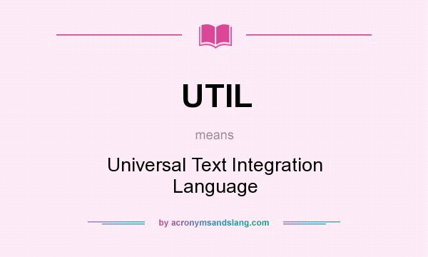 What does UTIL mean? It stands for Universal Text Integration Language