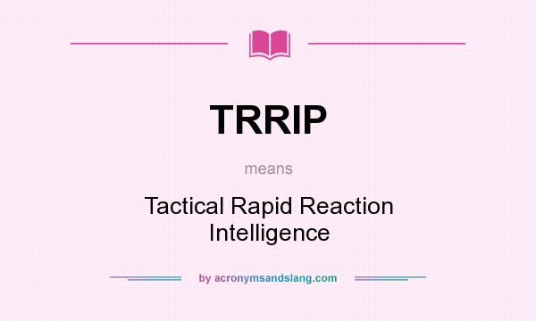What does TRRIP mean? It stands for Tactical Rapid Reaction Intelligence