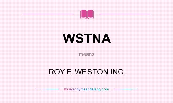 What does WSTNA mean? It stands for ROY F. WESTON INC.