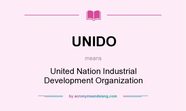 What does UNIDO mean? It stands for United Nation Industrial Development Organization