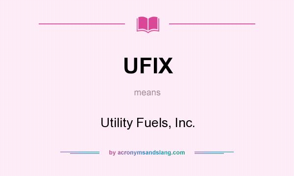 What does UFIX mean? It stands for Utility Fuels, Inc.