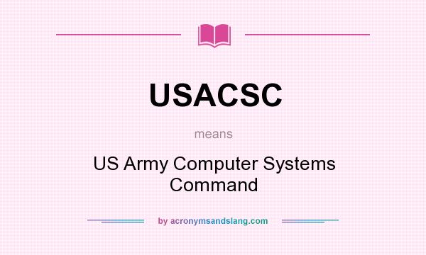What does USACSC mean? It stands for US Army Computer Systems Command