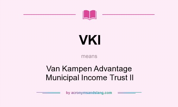 What does VKI mean? It stands for Van Kampen Advantage Municipal Income Trust II