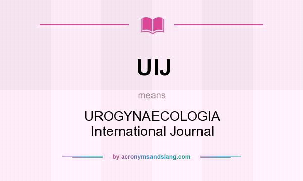 What does UIJ mean? It stands for UROGYNAECOLOGIA International Journal
