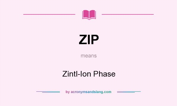 What does ZIP mean? It stands for Zintl-Ion Phase