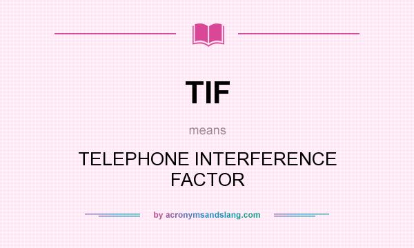 What does TIF mean? It stands for TELEPHONE INTERFERENCE FACTOR