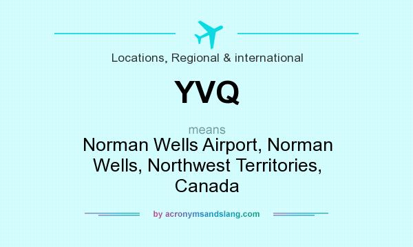 What does YVQ mean? It stands for Norman Wells Airport, Norman Wells, Northwest Territories, Canada