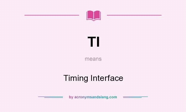 What does TI mean? It stands for Timing Interface