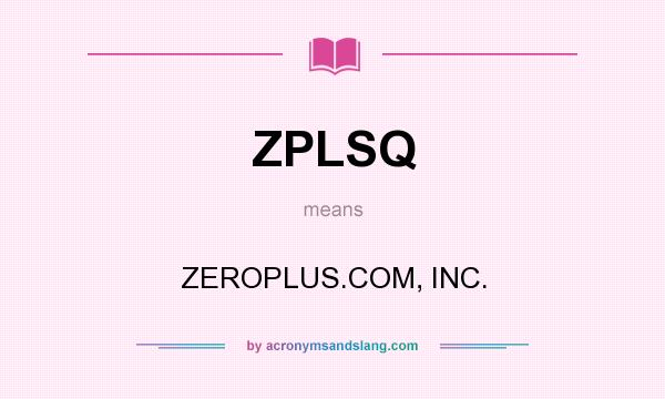 What does ZPLSQ mean? It stands for ZEROPLUS.COM, INC.