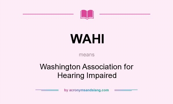 What does WAHI mean? It stands for Washington Association for Hearing Impaired