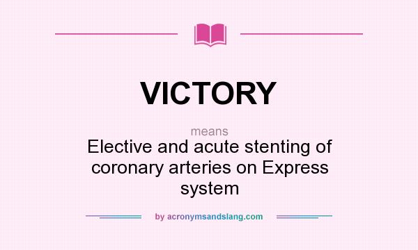 What does VICTORY mean? It stands for Elective and acute stenting of coronary arteries on Express system