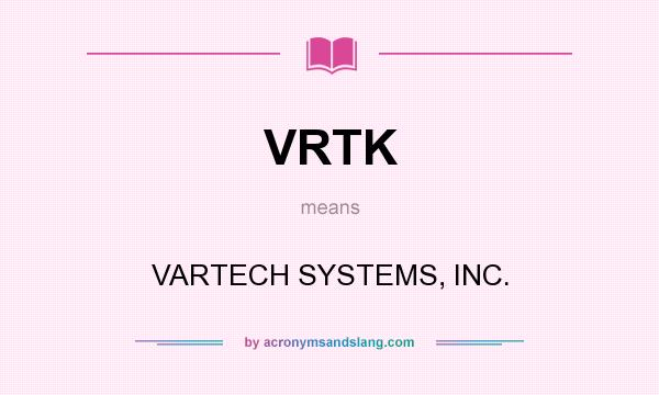 What does VRTK mean? It stands for VARTECH SYSTEMS, INC.
