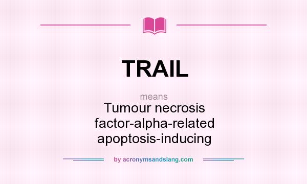 What does TRAIL mean? It stands for Tumour necrosis factor-alpha-related apoptosis-inducing