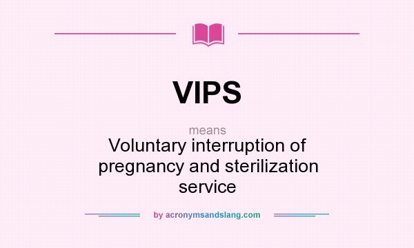 What does VIPS mean? It stands for Voluntary interruption of pregnancy and sterilization service