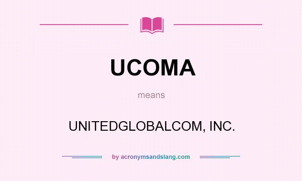 What does UCOMA mean? It stands for UNITEDGLOBALCOM, INC.