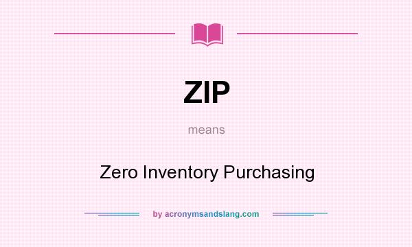 What does ZIP mean? It stands for Zero Inventory Purchasing