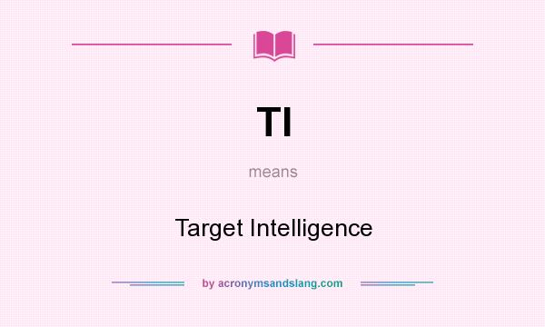 What does TI mean? It stands for Target Intelligence