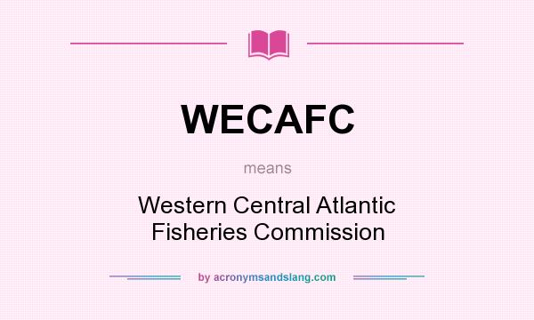 What does WECAFC mean? It stands for Western Central Atlantic Fisheries Commission