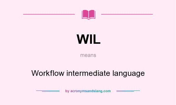 What does WIL mean? It stands for Workflow intermediate language