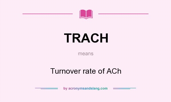 What does TRACH mean? It stands for Turnover rate of ACh