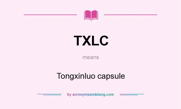 What does TXLC mean? It stands for Tongxinluo capsule
