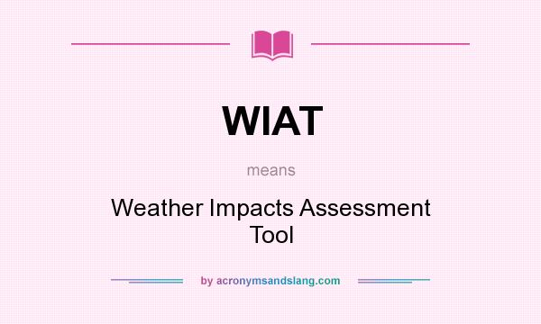 What does WIAT mean? It stands for Weather Impacts Assessment Tool