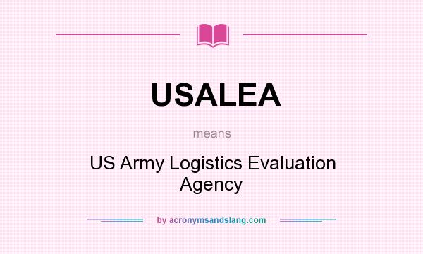 What does USALEA mean? It stands for US Army Logistics Evaluation Agency