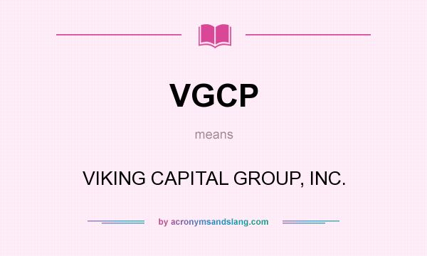 What does VGCP mean? It stands for VIKING CAPITAL GROUP, INC.