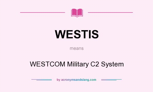 What does WESTIS mean? It stands for WESTCOM Military C2 System