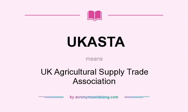 What does UKASTA mean? It stands for UK Agricultural Supply Trade Association