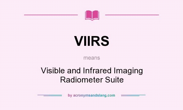 What does VIIRS mean? It stands for Visible and Infrared Imaging Radiometer Suite