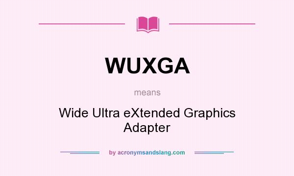 What does WUXGA mean? It stands for Wide Ultra eXtended Graphics Adapter
