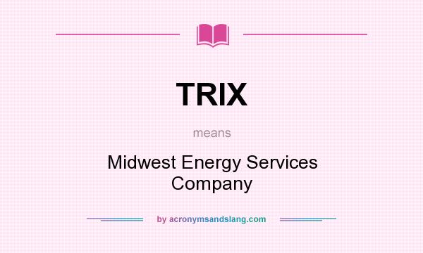 What does TRIX mean? It stands for Midwest Energy Services Company