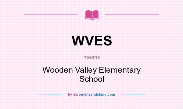 What does WVES mean? It stands for Wooden Valley Elementary School