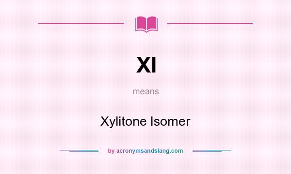 What does XI mean? It stands for Xylitone Isomer