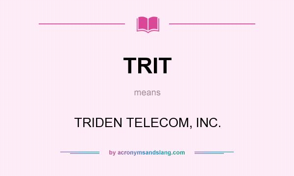 What does TRIT mean? It stands for TRIDEN TELECOM, INC.