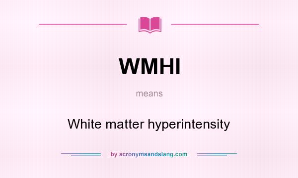 What does WMHI mean? It stands for White matter hyperintensity