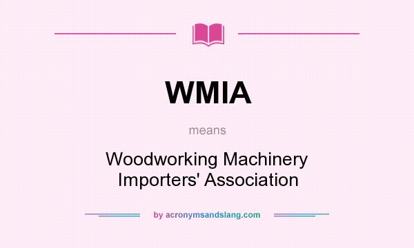 What does WMIA mean? It stands for Woodworking Machinery Importers` Association