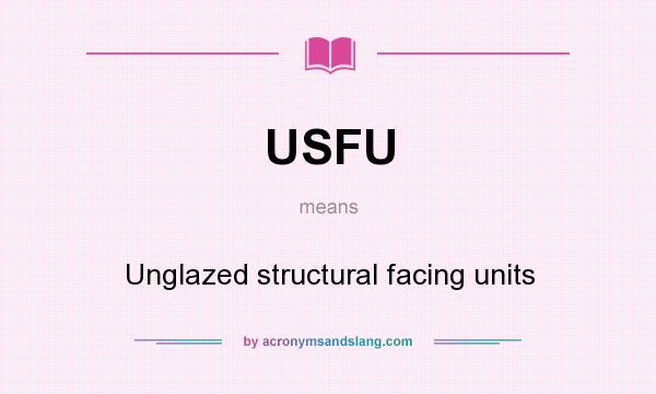 What does USFU mean? It stands for Unglazed structural facing units