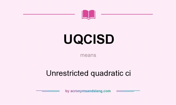 What does UQCISD mean? It stands for Unrestricted quadratic ci