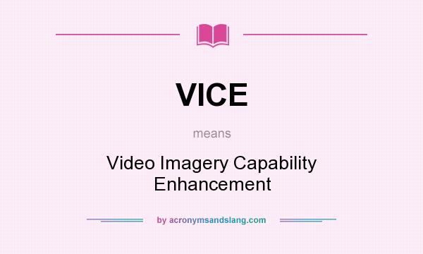 What does VICE mean? It stands for Video Imagery Capability Enhancement