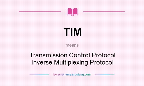 What does TIM mean? It stands for Transmission Control Protocol Inverse Multiplexing Protocol
