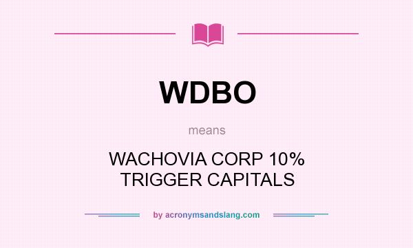 What does WDBO mean? It stands for WACHOVIA CORP 10% TRIGGER CAPITALS