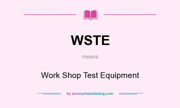 What does WSTE mean? It stands for Work Shop Test Equipment