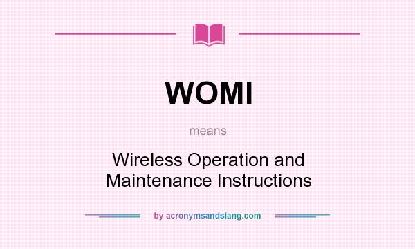 What does WOMI mean? It stands for Wireless Operation and Maintenance Instructions