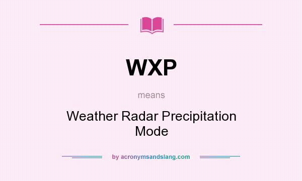 What does WXP mean? It stands for Weather Radar Precipitation Mode
