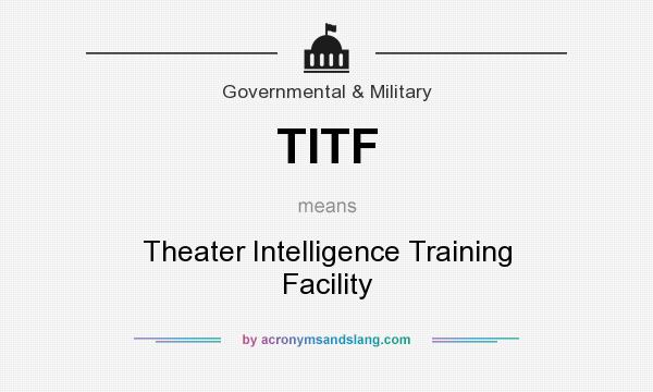 What does TITF mean? It stands for Theater Intelligence Training Facility