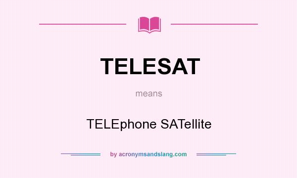 What does TELESAT mean? It stands for TELEphone SATellite