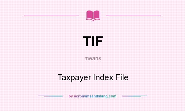 What does TIF mean? It stands for Taxpayer Index File