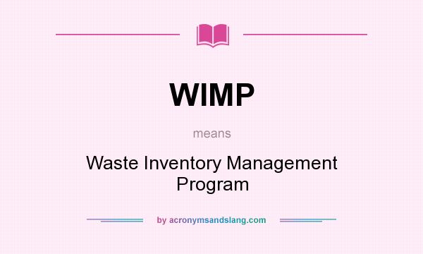 What does WIMP mean? It stands for Waste Inventory Management Program